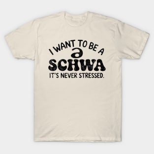 I Want To Be A Schwa It's Never Stressed T-Shirt